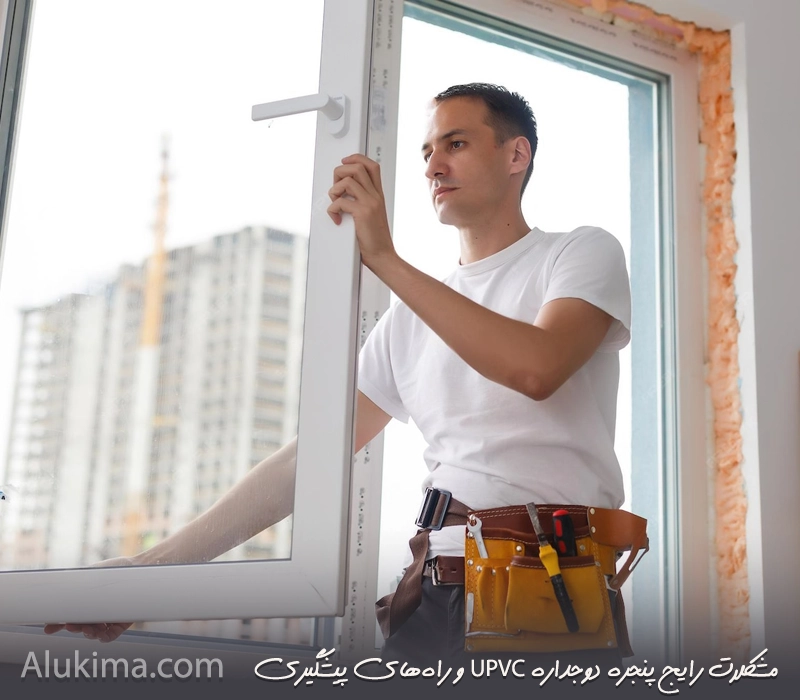 مشکلات رایج پنجره‌ دوجداره UPVC و بهترین روش‌های پیشگیری از خرابی